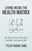 Living Inside the Health Matrix: Why We Can’t Stay Healthy Alone and What Truly Keeps Us Well B0FPRF5B6S Book Cover