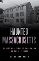 Haunted Massachusetts: Ghosts and Strange Phenomena of the Bay State 1493046284 Book Cover