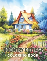 Country Cottage Coloring Book For Adults: 100+ New and Exciting Designs Suitable for All Ages B0CR1QL22X Book Cover