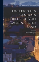 Das Leben Des Generals Friedrich Von Gagern, Erster Band 1016692919 Book Cover
