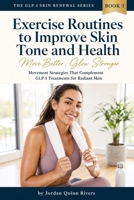 Exercise Routines to Improve Skin Tone and Health: Movement Strategies That Complement GLP-1 Treatments for Radiant Skin (The GLP-1 Skin Renewal Series) B0HHL6GQGF Book Cover