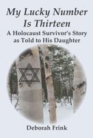 My Lucky Number is Thirteen: A Holocaust Survivors Story as Told to His Daughter B0GPLWTJK1 Book Cover