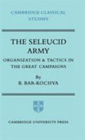 The Seleucid Army: Organisation and Tactics in the Great Campaigns 0521206677 Book Cover