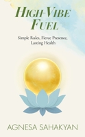 High-Vibe Fuel: Simple Rules, Fierce Presence, Lasting Health B0GN3TMDJL Book Cover