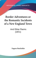 Border Adventures Or The Romantic Incidents Of A New England Town: And Other Poems 1166560473 Book Cover