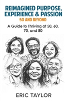 Reimagined Purpose Experience & Passion 50 And Beyond: A guide to thriving at 50, 60, 70, and 80 B0DPDMY4X2 Book Cover