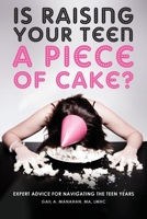 Is Raising Your Teen a Piece of Cake?: Expert Advice for Navigating the Teen Years 0692074589 Book Cover