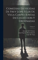 Comedias Escogidas De Frey Lope Félix De Vega Carpio Juntas En Coleccion Y Ordenadas; Volume 3 1021653187 Book Cover