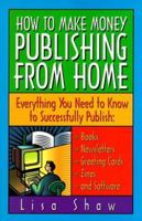 How to Make Money Publishing from Home : Everything You Need to Know to Successfully Publish : Books, Newsletters, Greeting Cards, Zines, and Software 0761508120 Book Cover