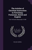 The articles of Christian instruction in Favorlang-Formosan, Dutch and English, from Vertrecht's manuscript of 1650: with Psalmanazar's dialogue ... Formosan, and Happart's Favorlang vocabulary 9353867835 Book Cover