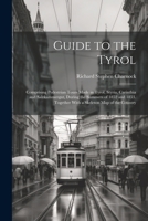 Guide to the Tyrol: Comprising Pedestrian Tours Made in Tyrol, Styria, Carinthia and Salzkammergut, During the Summers of 1852 and 1853. Together With a Skeleton Map of the Country 1022787012 Book Cover
