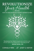 Revolutionize Your Health: How To Take Back Your Body's Power To Heal (2nd Edition) B08JF16VC4 Book Cover