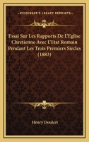 Essai Sur Les Rapports de l'�glise Chr�tienne Avec l'�tat Romain Pendant Les Trois Premiers Si�cles: Suivi d'Un Memoire Relatif � La Date Du Martyre de Sainte F�licit� Et Ses Sept Fils Et d'Un Appendi 1246574365 Book Cover