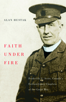 Faith Under Fire: Fredrick G. Scott, Canada's Extraordinary Chaplain of the Great War 155065375X Book Cover