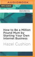 How to Be a Million Pound Mum by Starting Your Own Internet Business 1536636274 Book Cover