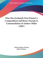 Who Was Scotland's First Printer? A Compendious And Breue Tractate In Commendation Of Andrew Miller 1104529629 Book Cover