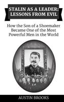 STALIN AS A LEADER: LESSONS FROM EVIL. How the Son of a Shoemaker Became One of the Most Powerful Men in the World 1533544727 Book Cover
