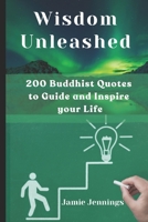 Wisdom Unleashed: 200 Buddhist Quotes to Guide and Inspire your Life B0CDNM85HS Book Cover