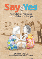 Say yes : a story of friendship, fairness and a vote for hope 1760294675 Book Cover