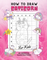 How To Draw Caticorn For Kids: Step-by-Step Drawing and Coloring Activity Book 40 Cute Unique Designs B09CRLXZWJ Book Cover
