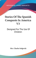 Stories of the Spanish Conquests in America: Designed for the Use of Children 1355008387 Book Cover