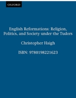 English Reformations: Religion, Politics and Society under the Tudors 0198221622 Book Cover