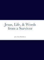 Jesus, Life, & Words from a Survivor 1387308130 Book Cover