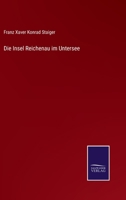 Die Insel Reichenau Im Untersee: Bodensee, Bei Constanz Mit Ihrer Ehemaligen Beruhmten Reichs-Abtei (1860) 1161103619 Book Cover