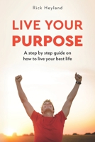 Live Your Purpose : A Step by Step Guide on How to Live Your Best Life 1735895512 Book Cover