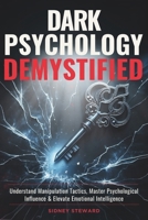 Dark Psychology Demystified: Understand Manipulation Tactics, Master Psychological Influence & Elevate Emotional Intelligence B0FKBC9Q3F Book Cover
