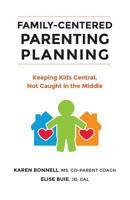 Family-Centered Parenting Planning: Keeping Kids Central, Not Caught in the Middle 1729659233 Book Cover