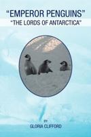 Emperor Penguins: The Lords of Antarctica 1465379606 Book Cover