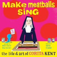 Make Meatballs Sing: The Life and Art of Corita Kent 159270316X Book Cover