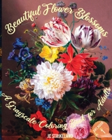Beautiful Flower Blossoms A Grayscale Coloring Book for Adults Art Book 1: Aesthetic Artwork of Bouquets | Beautiful Journal and Write Notebook with ... Artist Edition (Greyscale Journal Diaries) 1677006366 Book Cover