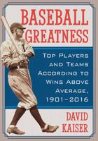 Baseball Greatness According to Wins Above Average: Top Players and Teams, 1901-2016 1476663831 Book Cover