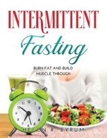 Intermittent Fasting: Burn Fat And Build Muscle Through 1008916633 Book Cover