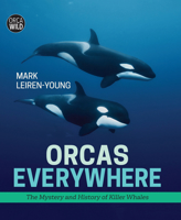Orcas Everywhere: The Mystery and History of Killer Whales 1459819985 Book Cover
