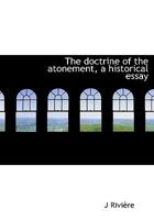 The Doctrine of the Atonement, a Historical Essay 1016560478 Book Cover