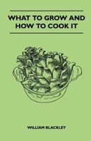 What to Grow and How to Cook It 1445519127 Book Cover