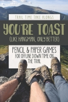 YOU'RE TOAST (Like Hangman, Only Better) | Pencil & Paper Games for Offline Down Time on the Trail: Activity book for hikers, backpackers and outdoorsy explorers 1652983295 Book Cover