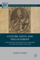 Culture, Faith, and Philanthropy: Londoners and Provincial Reform in Early Modern England (Early Modern Cultural Studies Series) 0312293860 Book Cover