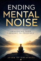 Ending Mental Noise: Awakening from Thought to Presence B0H5Y9JVTS Book Cover