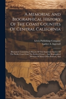 A Memorial And Biographical History Of The Coast Counties Of Central California: Illustrated. Containing A History Of This Important Section Of The ... Mention Of Many Of Its Pioneers, And 1022600400 Book Cover