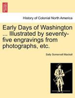 Early Days of Washington ... Illustrated by seventy-five engravings from photographs, etc. 1241318182 Book Cover