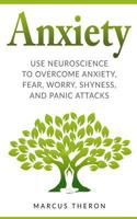 Anxiety: How to Use Neuroscience to Overcome Anxiety, Fear, Worry, Shyness, and Panic Attacks 1724073575 Book Cover