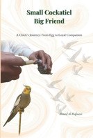 A Little Cockatiel... A Big Friend: A Chick’s Journey: From Egg to Loyal Companion B0FBLHN7GR Book Cover
