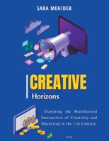 Creative Horizons: Exploring the Multifaceted Intersection of Creativity and Marketing in the 21st Century B0CBD6Y66C Book Cover