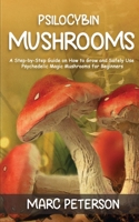 Psilocybin Mushrooms: A Step-by-Step Guide on How to Grow and Safely Use Psychedelic Magic Mushrooms for Beginners 1951345622 Book Cover