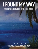 I Found My Way: Training In Paradise With Mike Stone B0FW5T18PD Book Cover