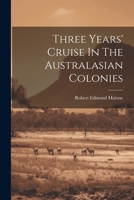 Three Years' Cruise In The Australasian Colonies 102179046X Book Cover